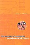 The Moment of Complexity: Emerging Network Culture