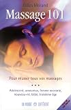 Massages 101 : Pour r�ussir tous vos massages: Nouveau-n�, b�b�, enfant, adolescent, amoureux, femme enceinte, troisi�me �ge