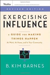 Exercising Influence: A Guide For Making Things Happen at Work, at Home, and in Your Community