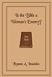 Is the Bible a Woman's Enemy? (Kwame, A. Insaidoo)