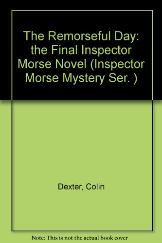 The Remorseful Day: the Final Inspector Morse Novel (Inspector Morse Mystery Ser. )