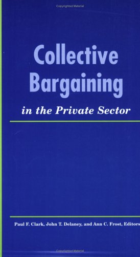 collective bargaining in the private sector industrial relations research association series