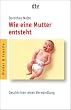 Wie eine Mutter entsteht: Geschichten einer Verwandlung