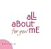 All about me: For you