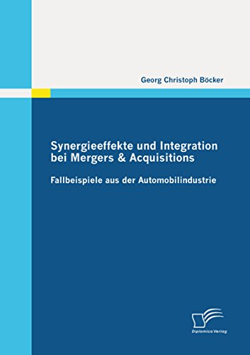 Synergieeffekte und Integration bei Mergers & Acquisitions: Fallbeispiele aus der Automobilindustrie (German Edition)