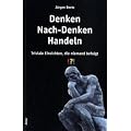 Denken - Nach-Denken - Handeln: Triviale Einsichten, die niemand befolgt