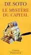Le myst�re du capital : Pourquoi le capitalisme triomphe en Occident et �choue partout ailleurs