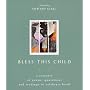 Bless This Child: A Treasury of Poems, Quotations and Readings to Celebrate Birth