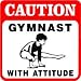 CAUTION: GYMNAST WITH ATTITUDE novelty sign