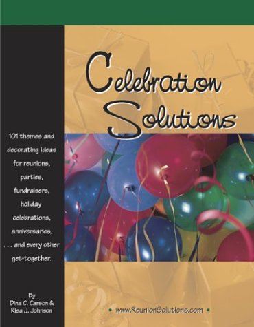 Celebration Solutions: 101 Themes and Decorating Ideas for Reunions, Parties, Fund-Raisers, Holiday Celebrations, Anniversaries and Every Other Get-Together