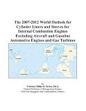 The 2007-2012 World Outlook for Cylinder Liners and Sleeves for Internal Combustion Engines Excluding Aircraft and Gasoline Automotive Engines and Gas Turbines