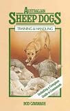 Australian Sheep Dogs : Training and Handling Includes a Complete Guide to Commands