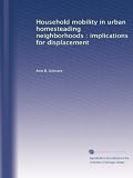 Household mobility in urban homesteading neighborhoods : implications for displacement Household mobility in urban homesteading neighborhoods : implications for displacement