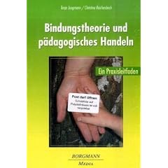 Bindungstheorie und p�dagogisches Handeln: Ein Praxisleitfaden