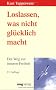 Loslassen, was nicht gl�cklich macht. Der Weg zur inneren Freiheit.