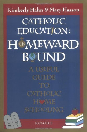 Catholic Education: Homeward Bound: A Useful Guide to Catholic Home Schooling by Kimberly Hahn (Feb 1 1996)