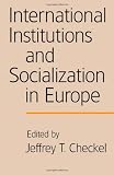 International Institutions and Socialization in Europe (International Organization)