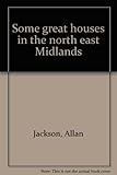 Some great houses in the north east Midlands