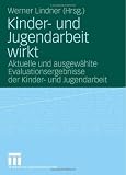 Kinder- und Jugendarbeit wirkt: Aktuelle und ausgewaehlte Evaluationsergebnisse der Kinder- und Jugendarbeit