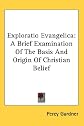 Exploratio Evangelica: A Brief Examination of the Basis and Origin of Christian Belief