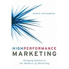 High Performance Marketing: Bringing Method to the Madness of Marketing