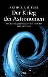 Der Krieg der Astronomen: Wie die Schwarzen L�cher das Licht der Welt erblickten - Arthur I. Miller