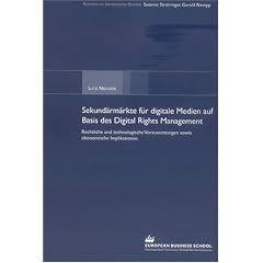 Sekund�rm�rkte f�r digitale Medien auf Basis des Digital Rights Management: Rechtliche und technologische Voraussetzungen sowie �konomische Implikationen