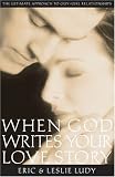 When God Writes Your Love Story: The Ultimate Approach to Guy/Girl Relationships
