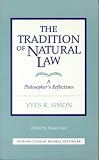 The Tradition of Natural Law: A Philosopher s Reflections
