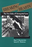 Breaking Hearts: The Two Sides of Unrequited Love Roy F. Baumeister, Sara R. Wotman