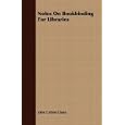Notes On Bookbinding For Libraries by John Cotton Dana