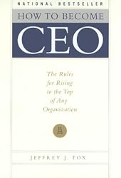 How to Become CEO: The Rules for Rising to the Top of Any Organization
