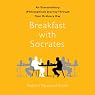 Breakfast with Socrates: An Extraordinary (Philosophical) Journey Through Your Ordinary Day