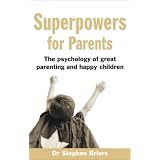 Superpowers for Parents: The Psychology of Great Parenting and Happy Childrenby Dr Stephen Briers