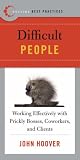Best Practices: Difficult People: Working Effectively with Prickly Bosses, Coworkers, and Clients (Best Practices) John Hoover