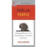Best Practices: Difficult People: Working Effectively with Prickly Bosses, Coworkers, and Clients