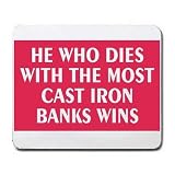 HE WHO DIES WITH THE MOST CAST IRON BANKS WINS Mousepad
