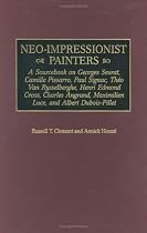 Neo-Impressionist Painters: A Sourcebook on Georges Seurat, Camille Pissarro, Paul Signac, Theo Van Rysselberghe, Henri Edmond Cross, Charles Angrand, ... Dubois-Pillet (Art Reference Collection)