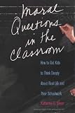 Moral Questions in the Classroom: How to Get Kids to Think Deeply About Real Life and Their Schoolwork