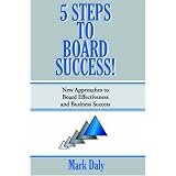 5 Steps to Board Success: New Approaches to Board Effectiveness and Business Success