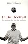 Le Dieu football : Ses origines, ses rites, ses symboles