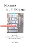 Normes de catalogage : Tome 1, Formation des bibliothécaires et documentalistes
