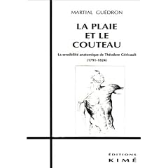 La Plaie et le couteau. La Sensibilit� de Th�odore G�ricault (1791-1824)