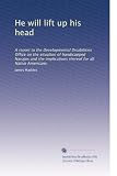 4182Y4AtKFL. SL160  He will lift up his head: A report to the Developmental Disabilities Office on the situation of handicapped Navajos and the implications thereof for all Native Americans