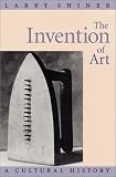 The Invention of Art: A Cultural History
