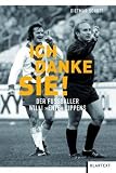 Ich danke Sie!: Der Fußballer Willi Ente Lippens