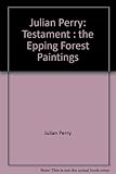 Julian Perry : testament : the Epping Forest paintings