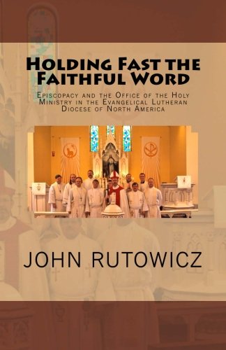 Holding Fast the Faithful Word: Episcopacy and the Office of the Holy Ministry in the Evangelical Lutheran Diocese of North America