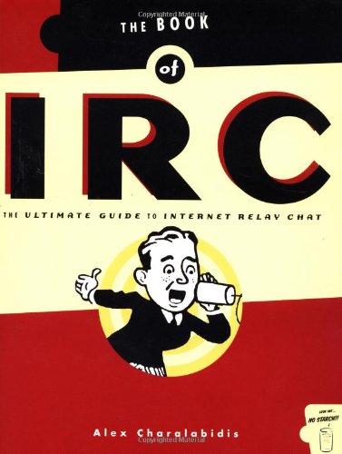 The Book of IRC: The Ultimate Guide to Internet Relay Chat The Book of IRC: The Ultimate Guide to Internet Relay Chat