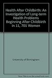 Health after childbirth : an investigation of long term health problems beginning after childbirth in 11701 women